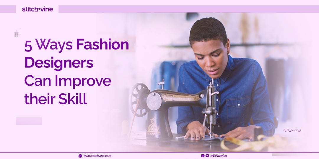 5 Ways Fashion Designers Can Improve Their Skill. by Stitchvine