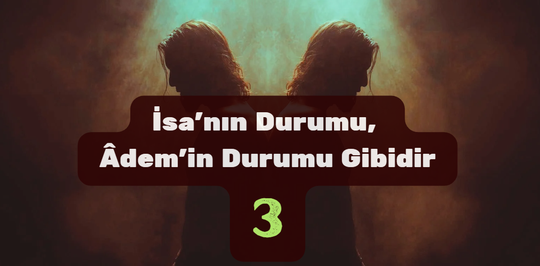 Evrim 55 — İsa’nın Durumu, Âdem’in Durumu Gibidir | 3. Bölüm: Hz. Meryem’in Üstün Yaratılışı — I