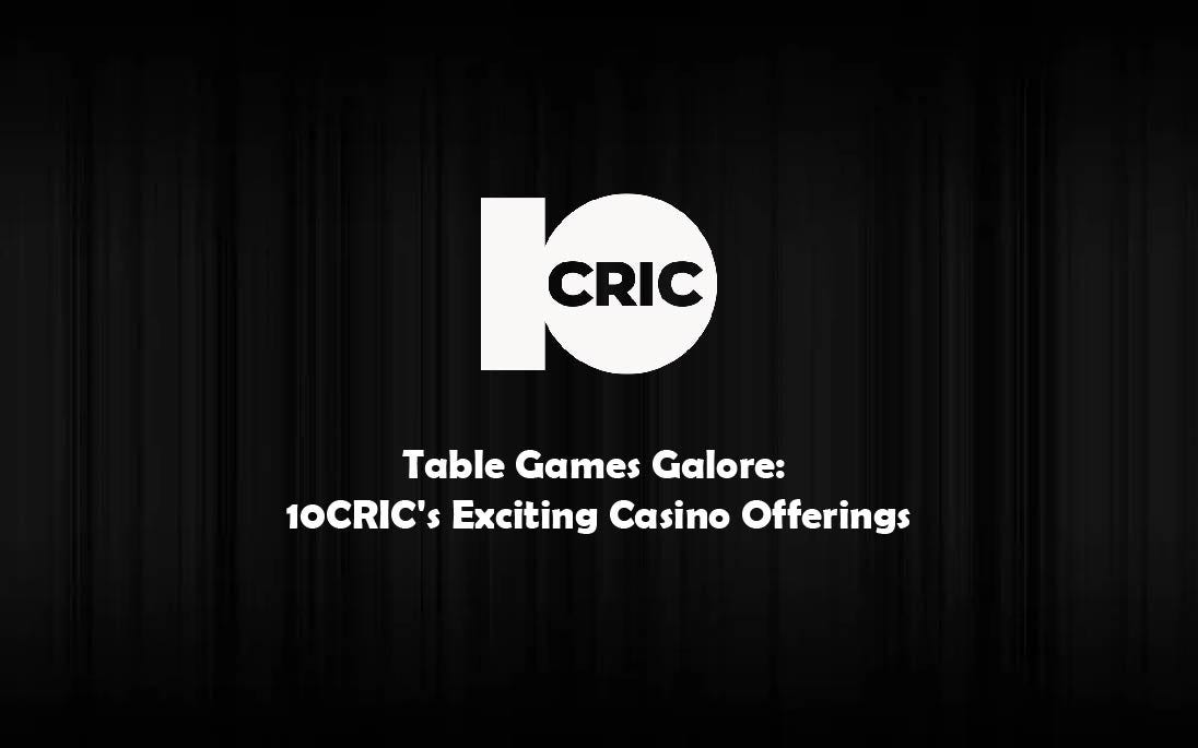 Table Games Galore 10CRIC’s Exciting Casino Offerings by 10Cric
