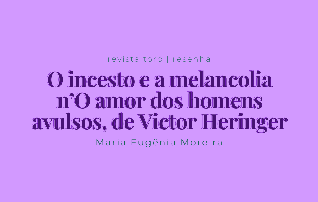 O incesto e a melancolia n'O amor dos homens avulsos, de Victor Heringer |  by revista toró | toroeditorial | Medium