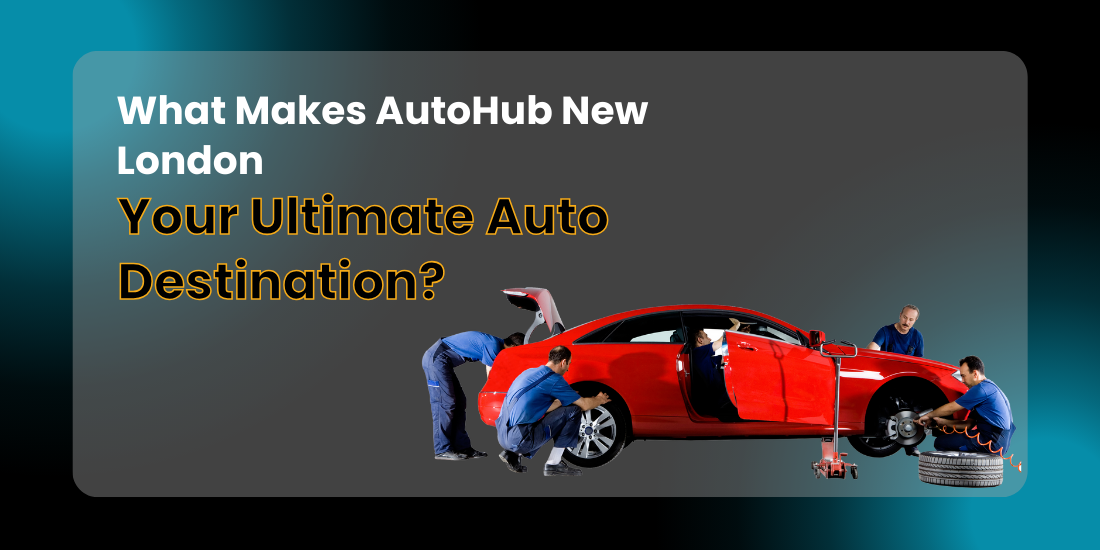 What Makes AutoHub New London Your Ultimate Auto Destination? by DSO
