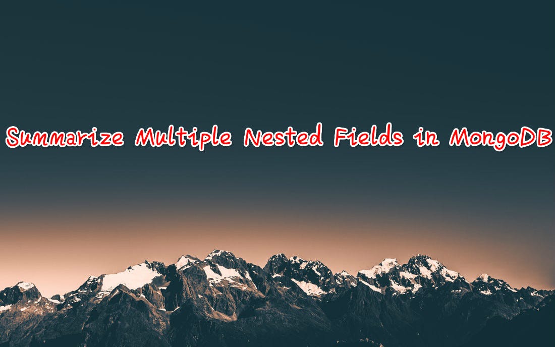 Summarize Multiple Nested Fields in MongoDB by Pengjinfeng Medium