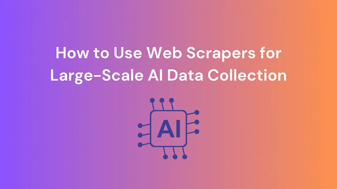 How to Use Web Scrapers for Large-Scale AI Data Collection