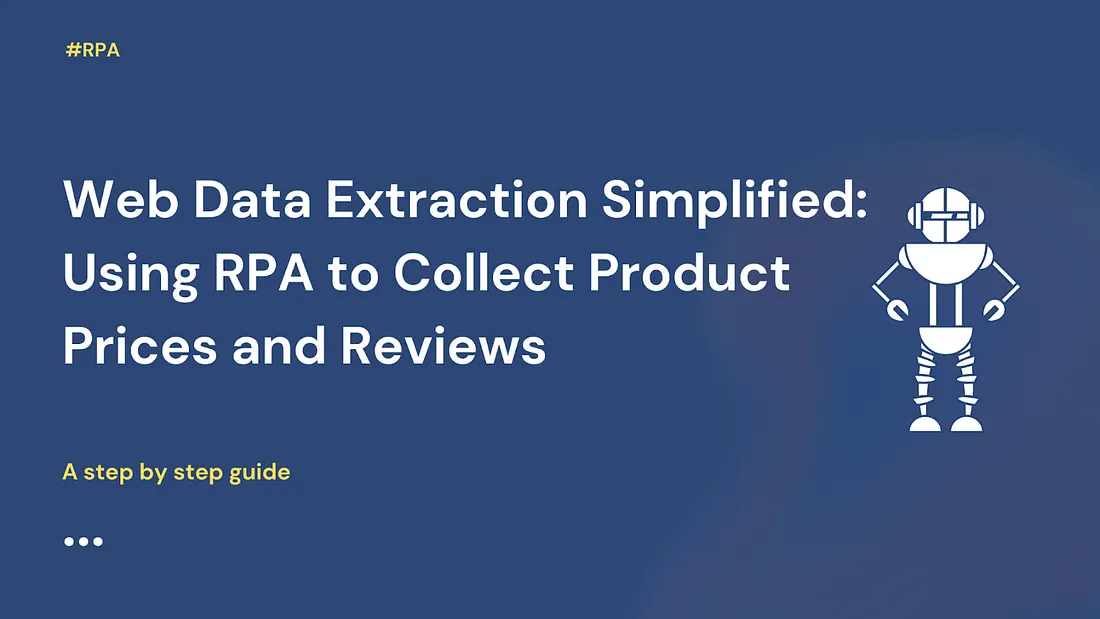 Web Data Extraction Simplified: Using RPA to Collect Product Prices and Reviews