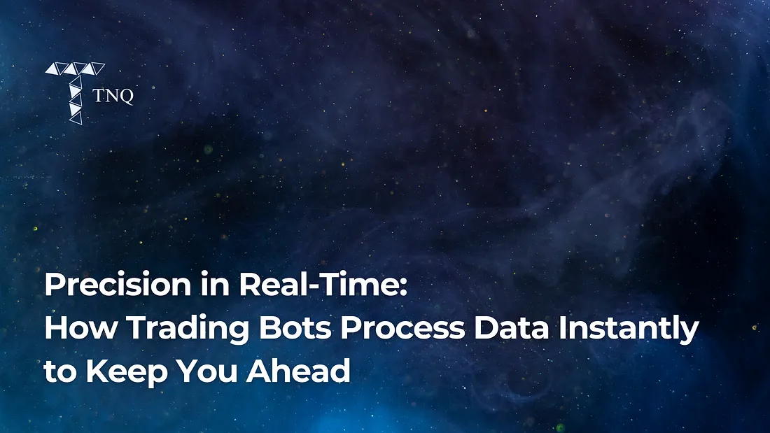Precision in Real-Time: How Trading Bots Process Data Instantly to Keep You Ahead