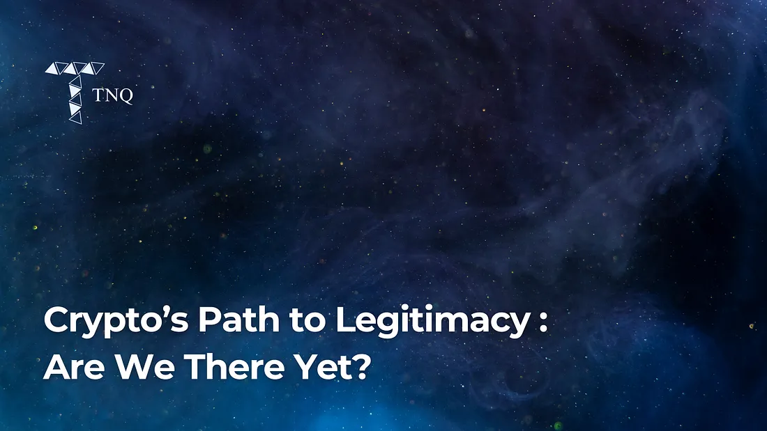 Crypto’s Path to Legitimacy: Are We There Yet?