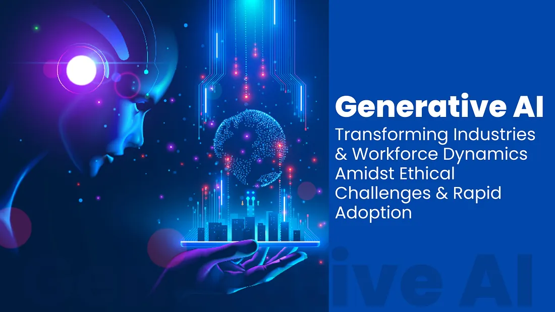 Gen AI: Transforming Industries & Workforce Dynamics Amidst Ethical Challenges & Rapid Adoption