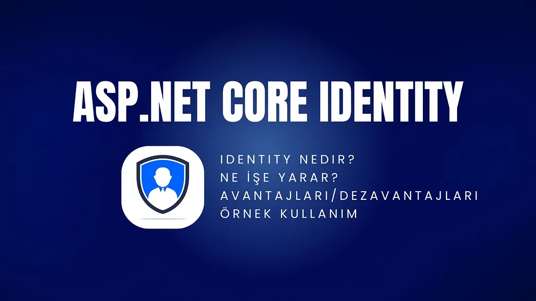  ASP.NET Core Identity: Giriş, Kullanım ve Güvenli Kimlik Yönetimi