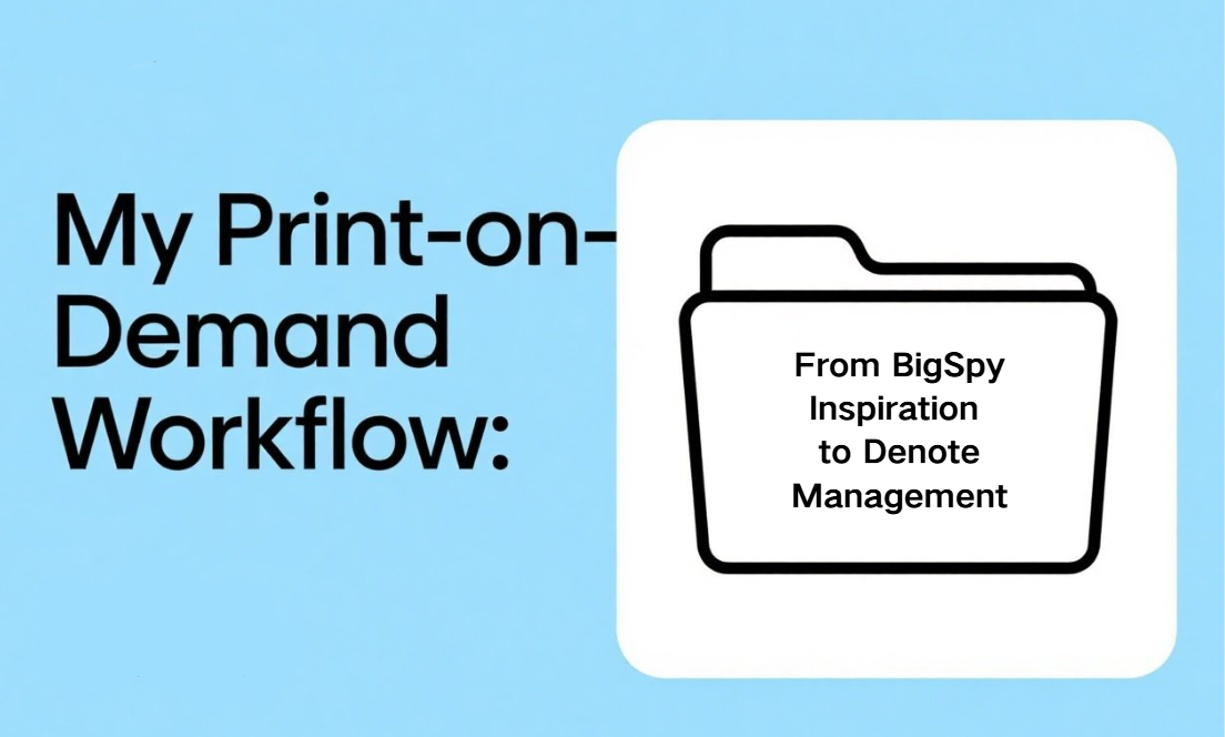 My Print-on-Demand Workflow: From BigSpy Inspiration to Denote Management
