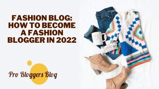 Fashion Blog: How To Become A Fashion Blogger In 2022