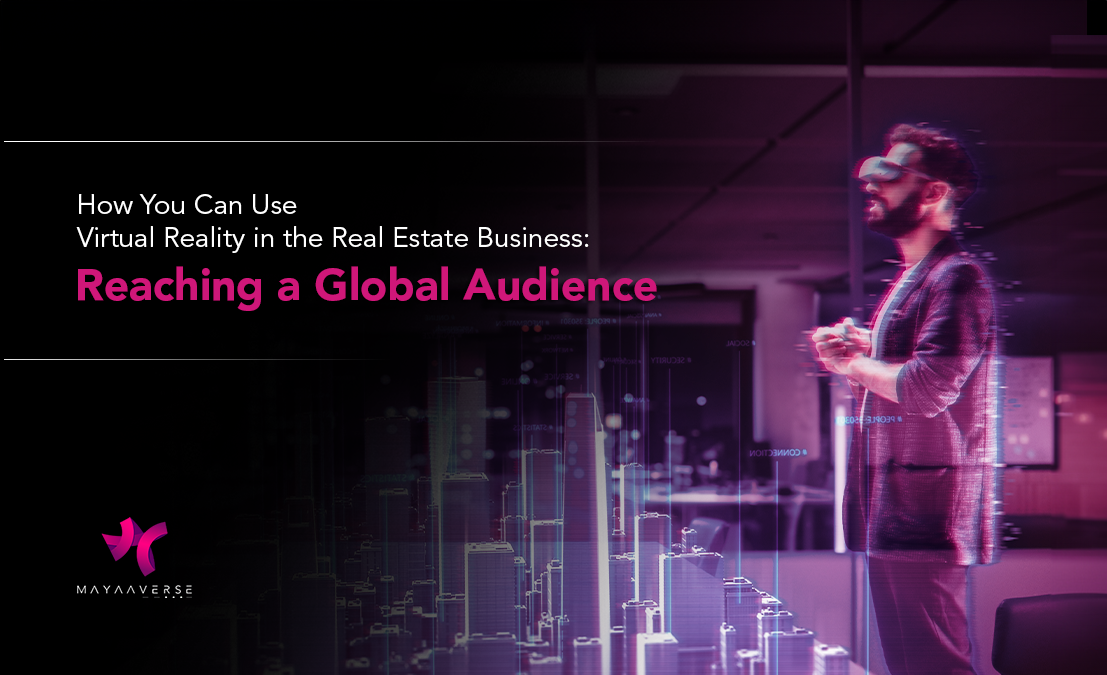 How You Can Use Virtual Reality in the Real Estate Business: Reaching a Global Audience