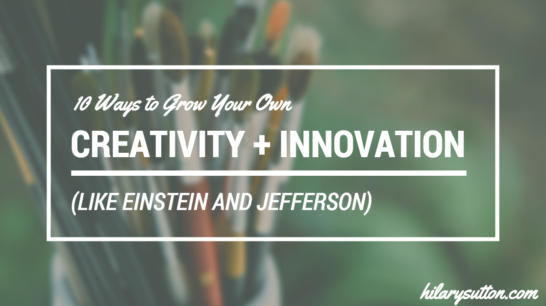 10 Ways to Grow Your Own Creativity and Innovation (Like Einstein and ...