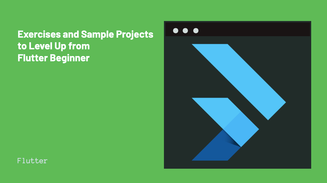 Exercises and Sample Projects to Level Up from Flutter Beginner | by ...