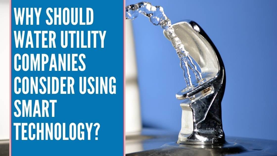 Why Should Water Utility Companies Consider Using Smart Technology