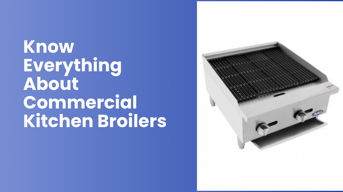 Know Everything About Commercial Kitchen Broilers by Texas Restaurant