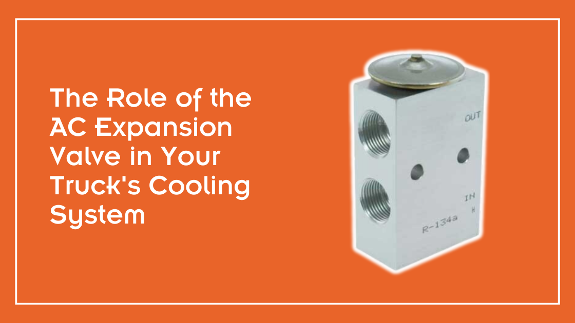 The Role of the AC Expansion Valve in Your Truck’s Cooling System by