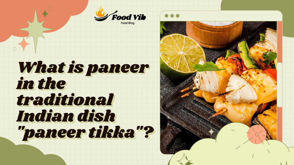 What is paneer in the traditional Indian dish “paneer tikka”? by Food