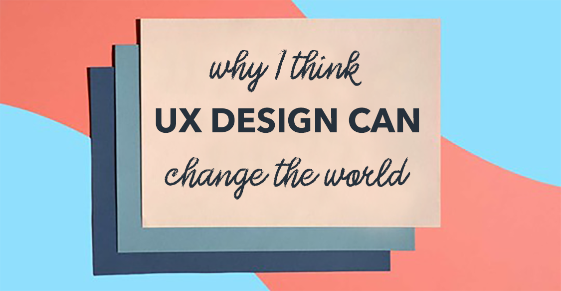 Why I think UX Design can change the world | by Theo Farrington | Medium