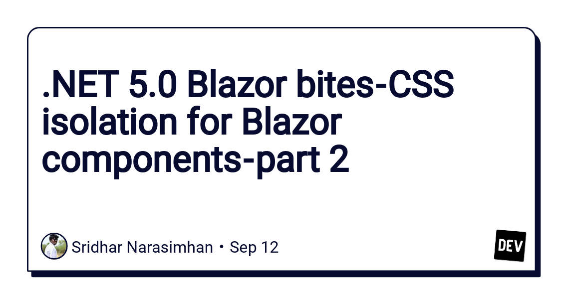 5.0 Blazor bites — CSS isolation for Blazor components — part 2