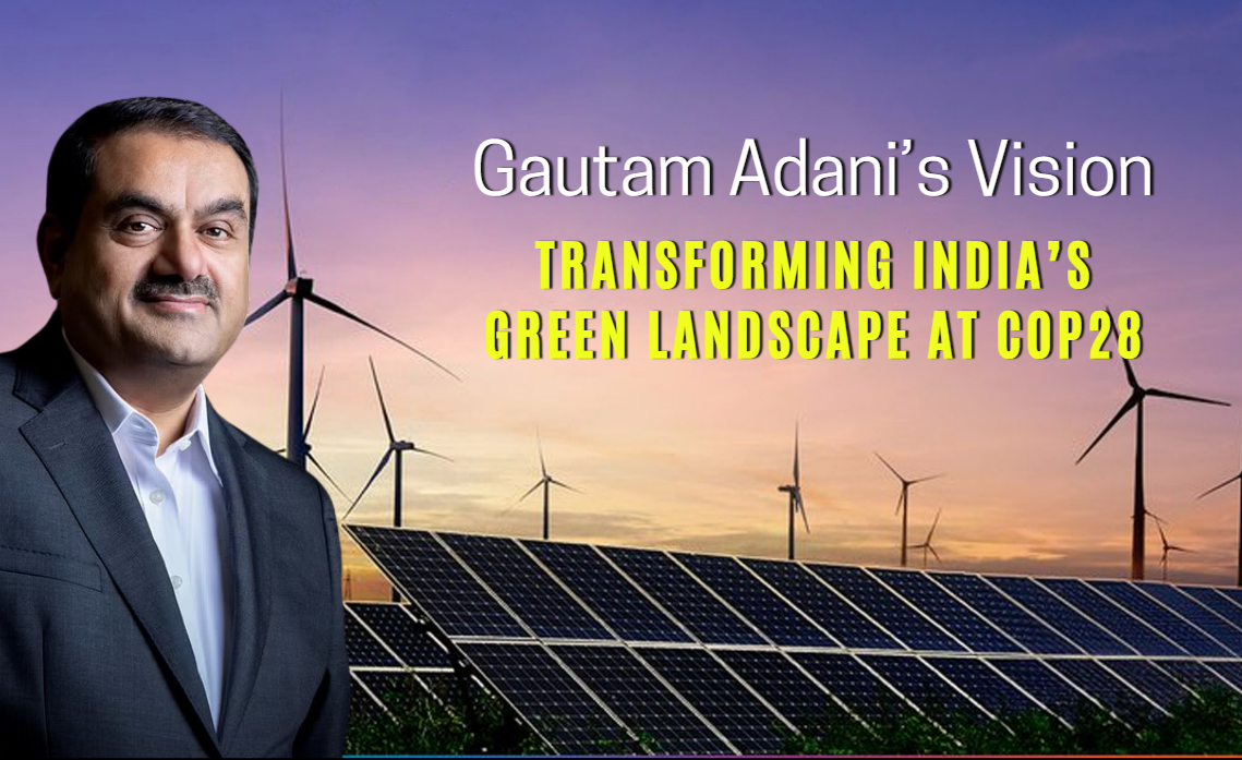 Gautam Adani’s Vision: Transforming India’s Green Landscape at COP28 ...