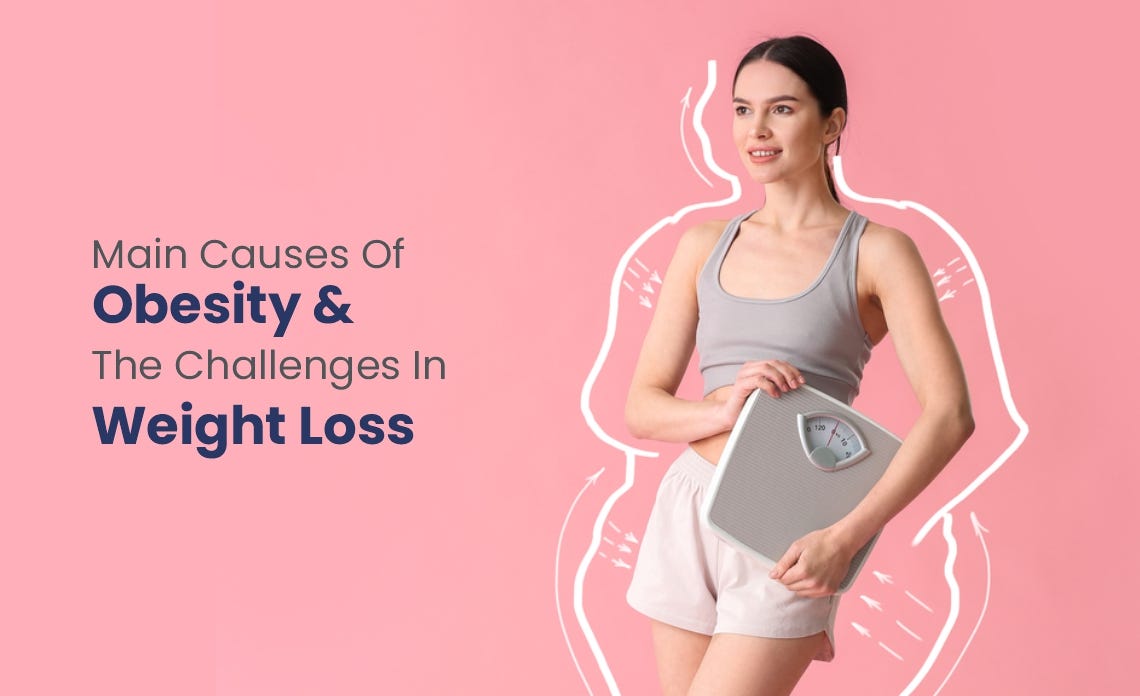 Main Causes Of Obesity And The Challenges In Weight Loss By Main causes of obesity and the challenges in weight loss by