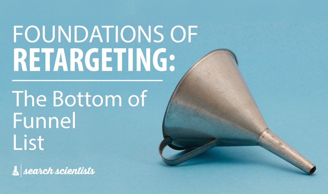 Foundations Of Retargeting: The Bottom Of Funnel List