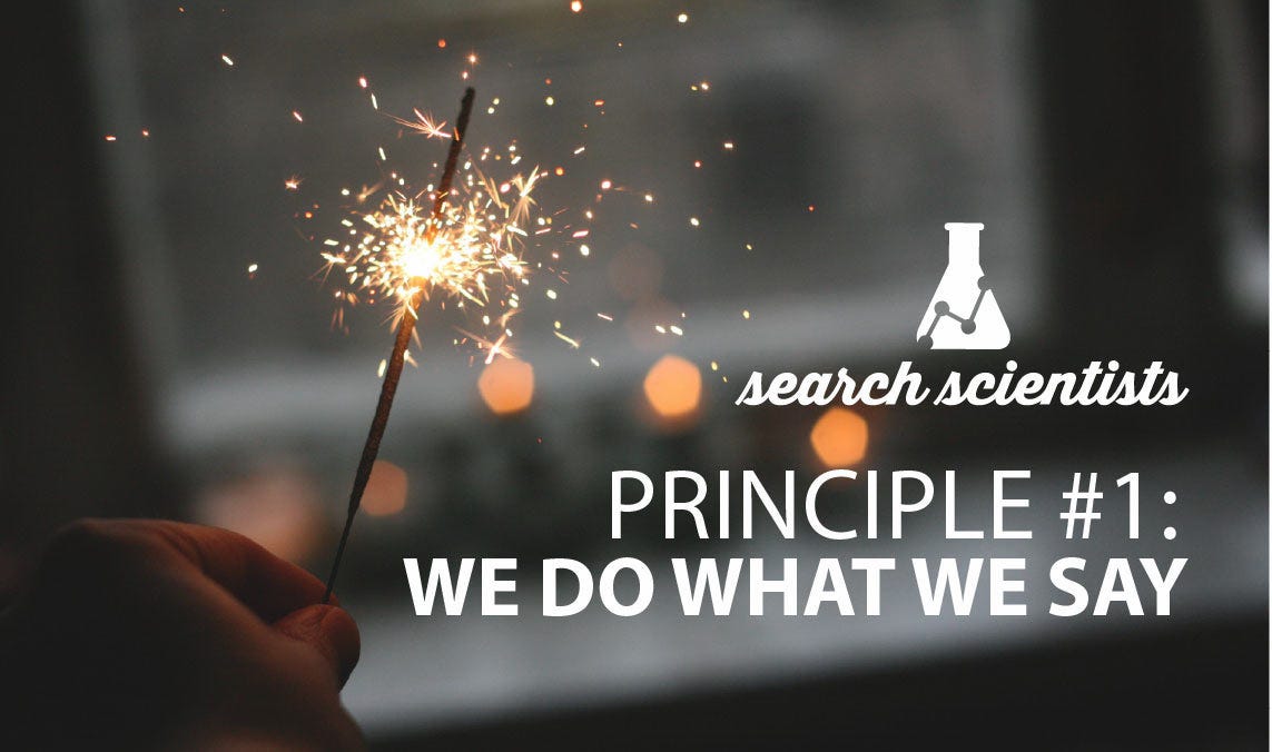 Search Scientists Principle 1: We Do What We Say