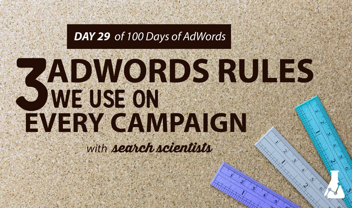 3 AdWords Rules We Use On Every Campaign [29/100 Days Of AdWords Help]