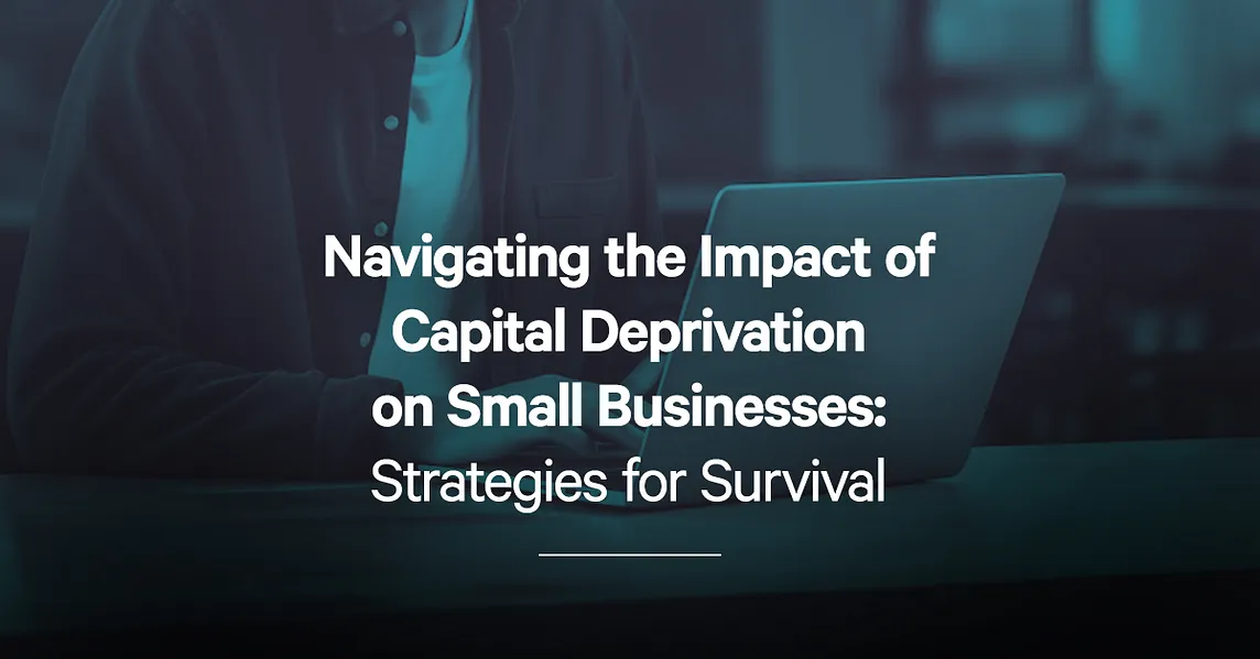 Impact of Capital Deprivation on Small Businesses: Strategies for Survival