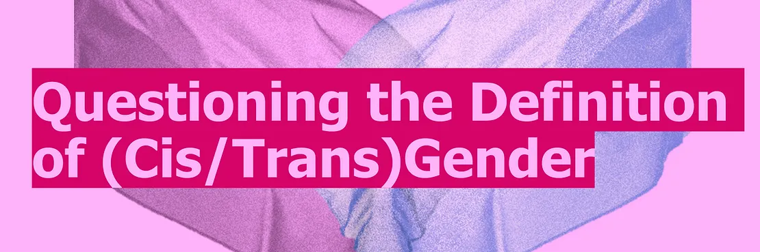 Questioning the Definition of (Cis/Trans)Gender