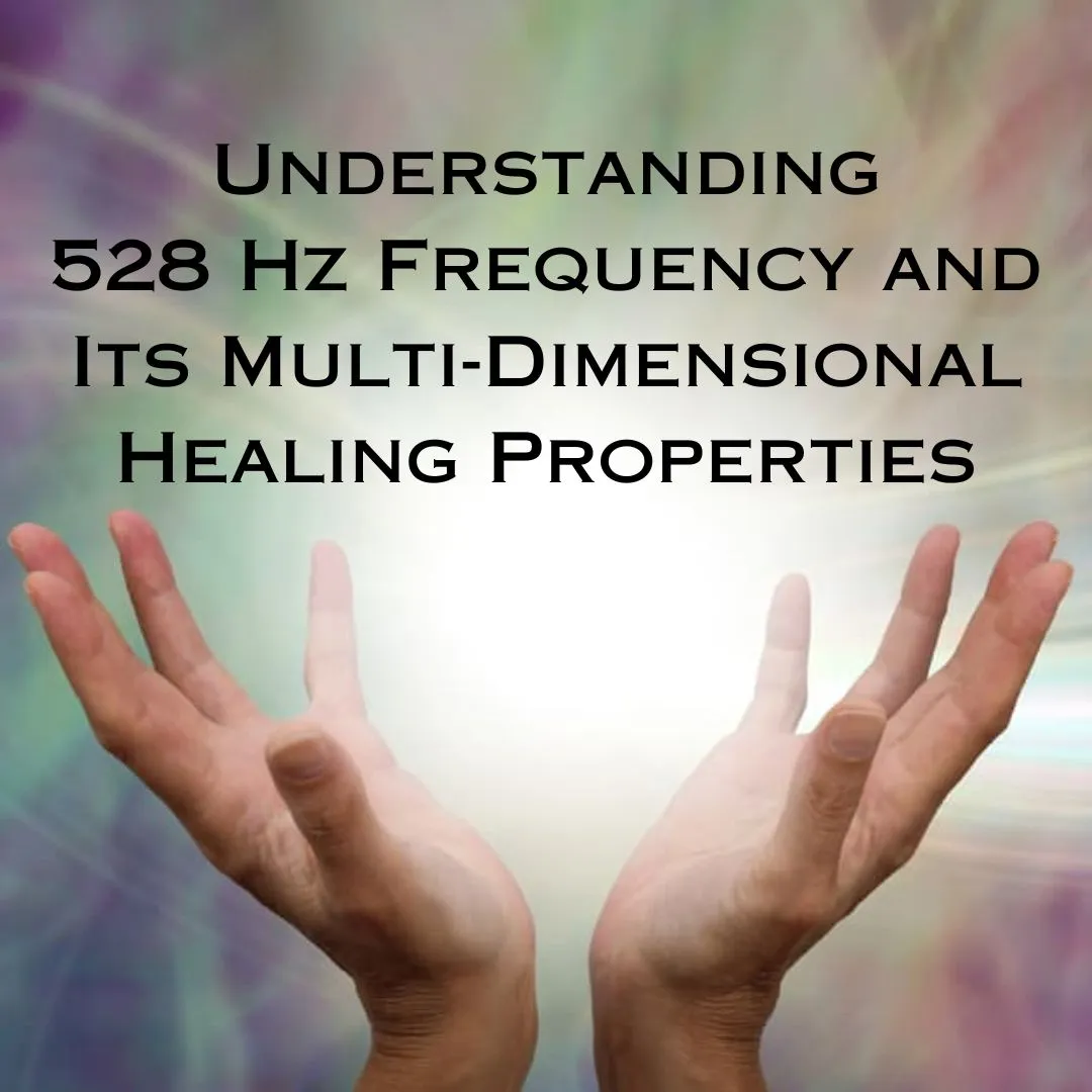 Understanding 528 Hz and its Multi-Dimensional Healing Properties