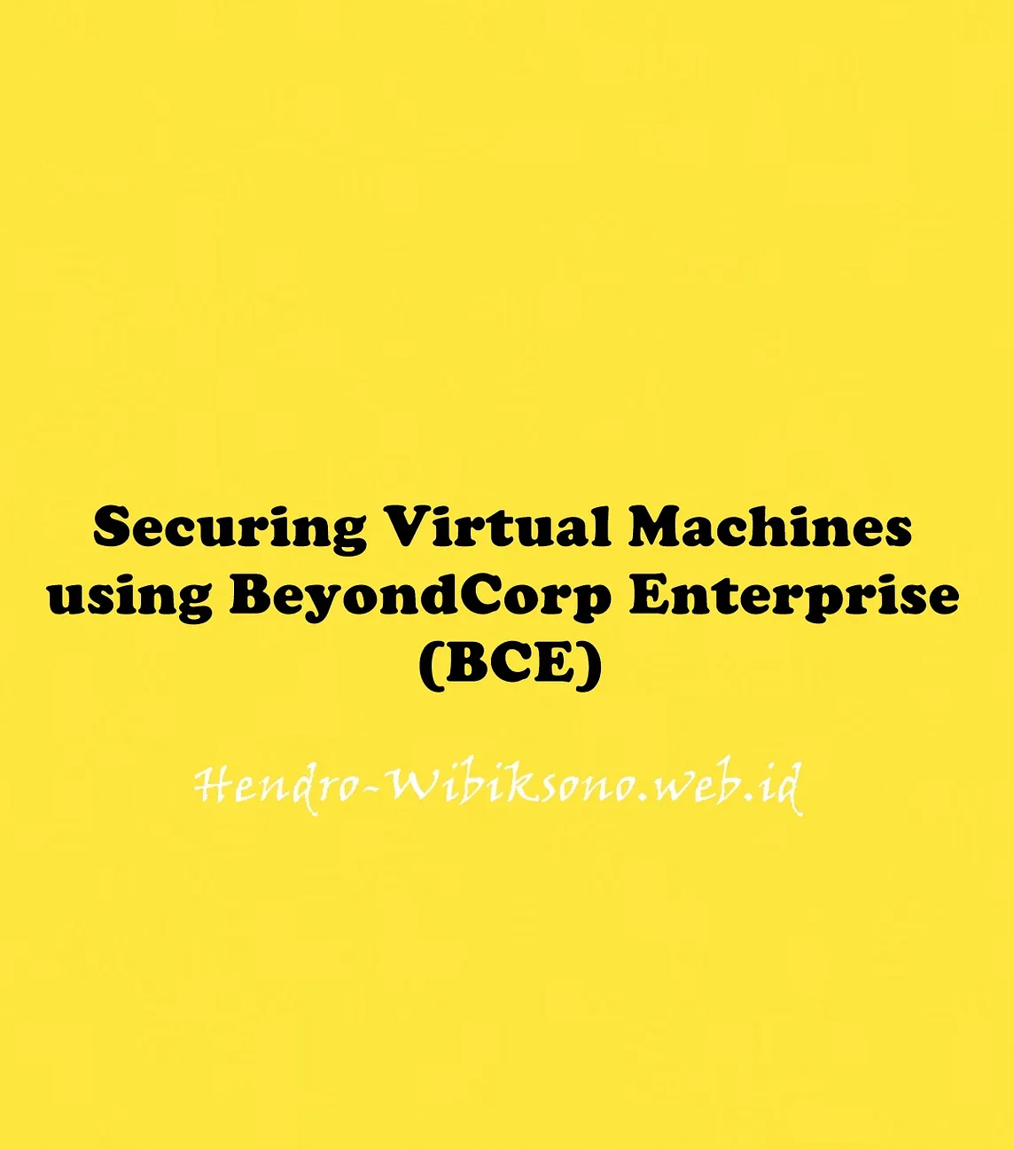 Securing Virtual Machines using BeyondCorp Enterprise (BCE)