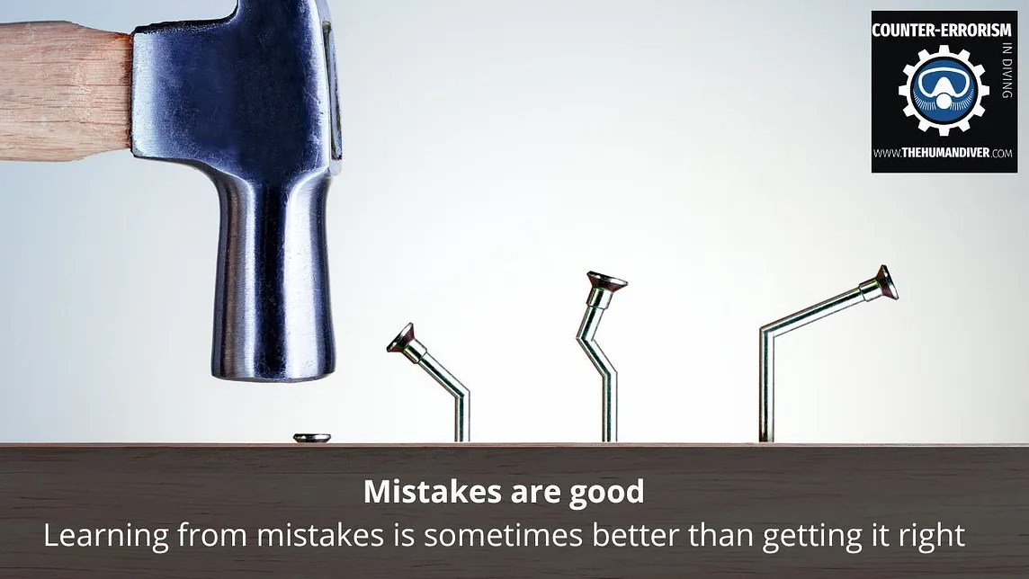 Mistakes are good- learning from mistakes is sometimes better than getting it right