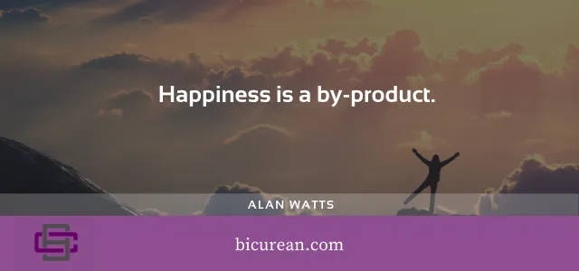 Happiness is a By-Product — BiCurean Consulting