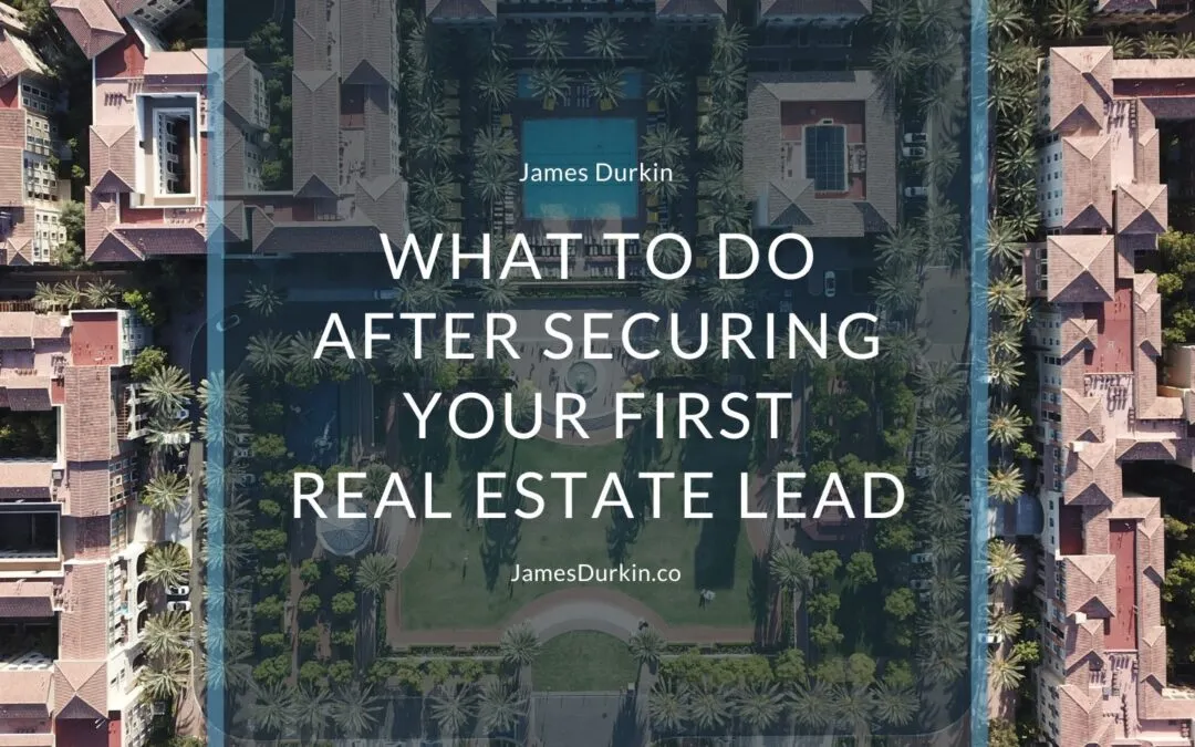 What to Do After Securing Your First Real Estate Lead | James Durkin