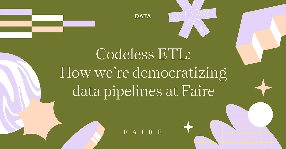 Title image with text “Codeless ETL: How we’re democratizing data pipelines at Faire”