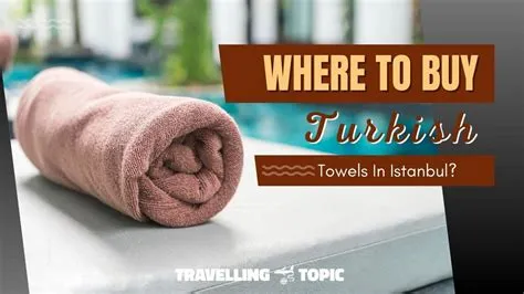 Top 5 Best Places to Buy Turkish Towels in Istanbul