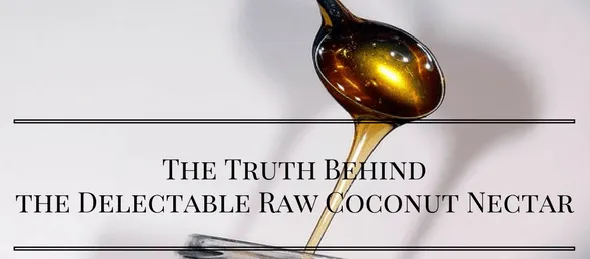 The Truth Behind the Delectable Raw Coconut Nectar