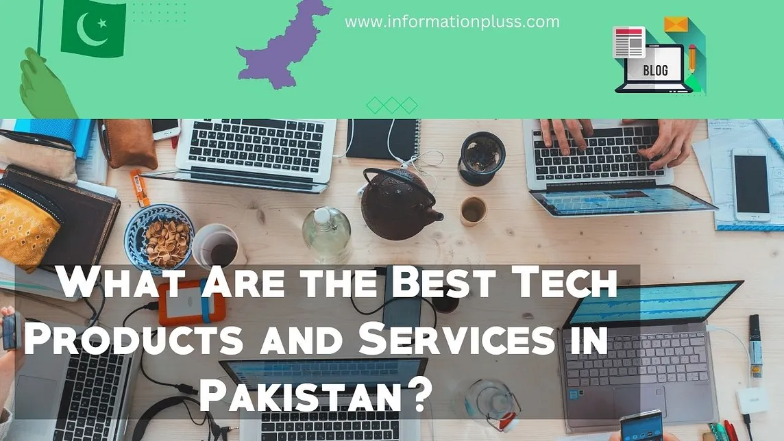 What Are the Best Tech Products and Services in Pakistan?