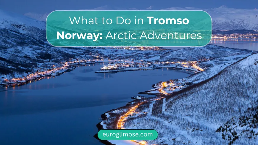 What to Do in Tromso Norway: Arctic Adventures Guide