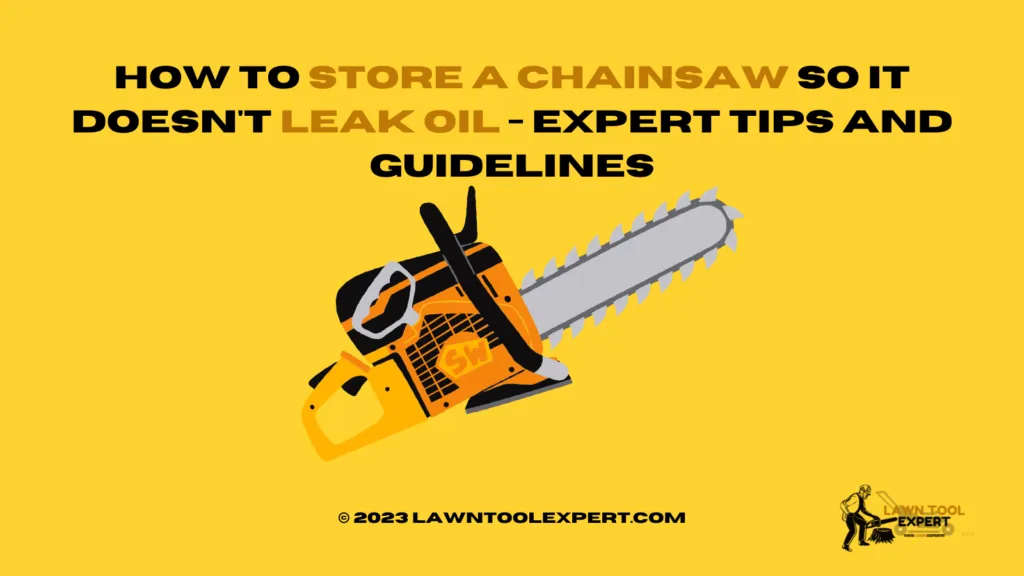 How to Store a Chainsaw So It Doesn’t Leak Oil — Expert Tips and Guidelines 2023