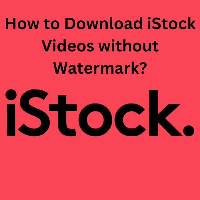 How to Download iStock Videos without Watermark