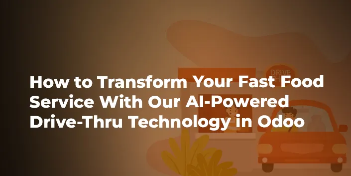 How to Transform Your Fast Food Service With Our AI-Powered Drive-Thru Technology in Odoo