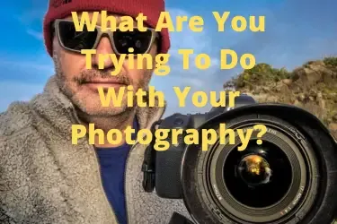 What Are You Trying To Do With Your Photography? | Photography Explained Podcast