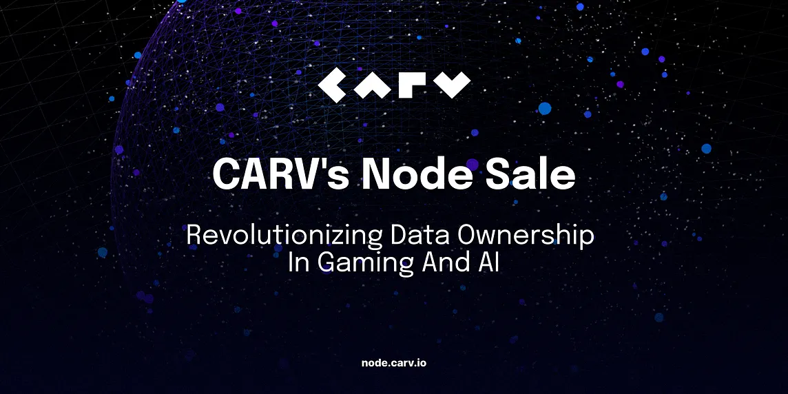 CARV’s Node Sale: Revolutionizing Data Ownership in Gaming and AI