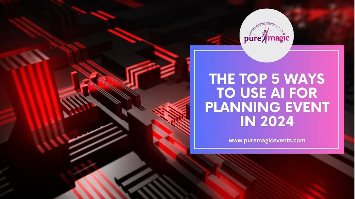 THE TOP 5 WAYS TO USE AI (ARTIFICIAL INTELLIGENCE) FOR PLANNING EVENT IN 2024