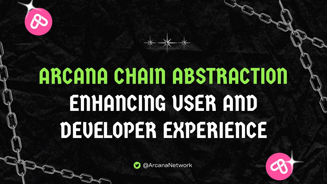 Arcana’s Chain Abstraction: Enhancing User and Developer Experience