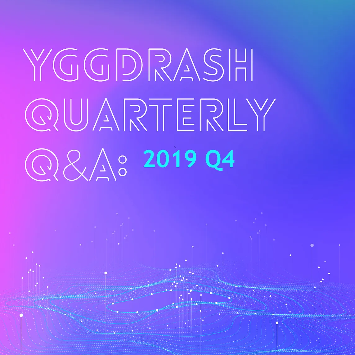 YGGDRASH Quarterly Q&A: 2019 Q4