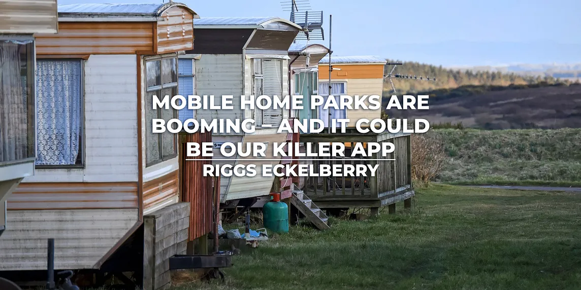 Mobile Home Parks Are Booming — And It Could Be Our Killer App