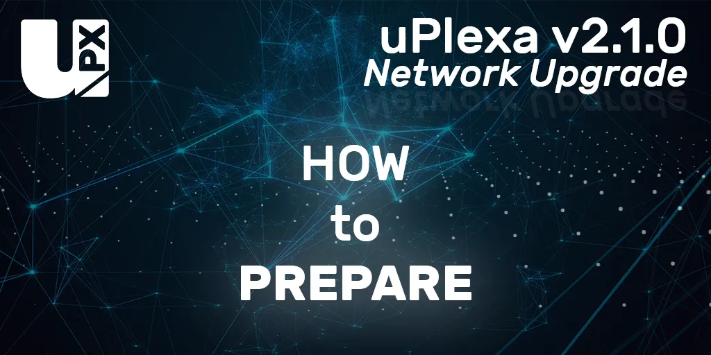 uPlexa v2.1.0: Network Upgrade — How to Prepare